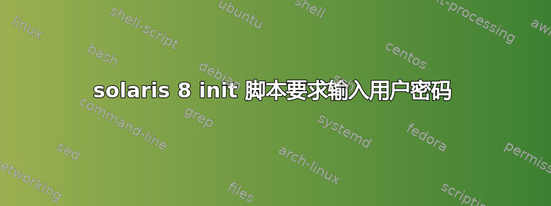 solaris 8 init 脚本要求输入用户密码