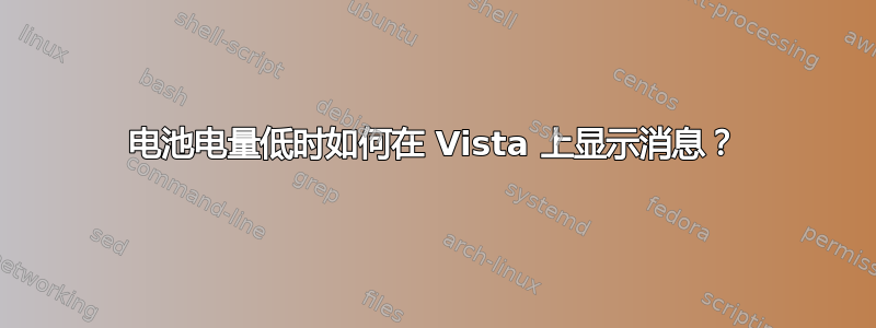 电池电量低时如何在 Vista 上显示消息？