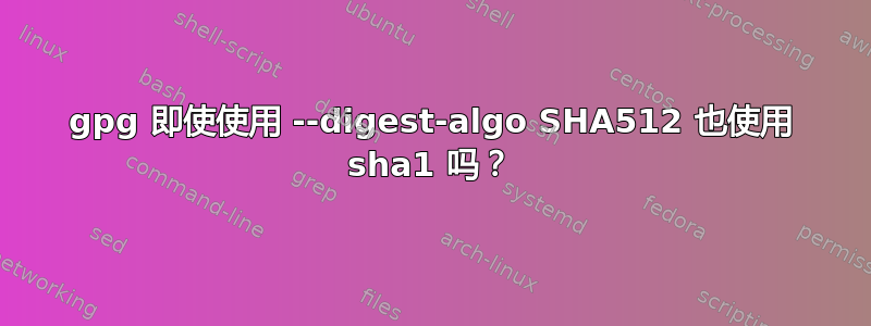 gpg 即使使用 --digest-algo SHA512 也使用 sha1 吗？