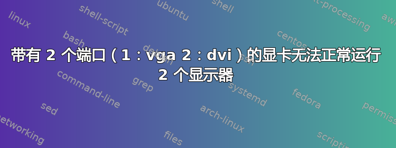 带有 2 个端口（1：vga 2：dvi）的显卡无法正常运行 2 个显示器