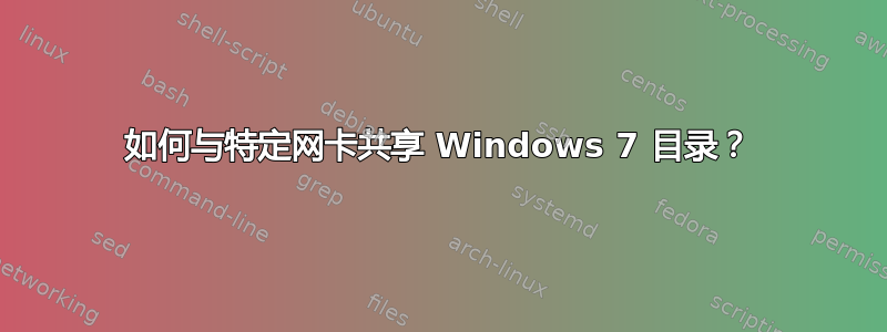 如何与特定网卡共享 Windows 7 目录？