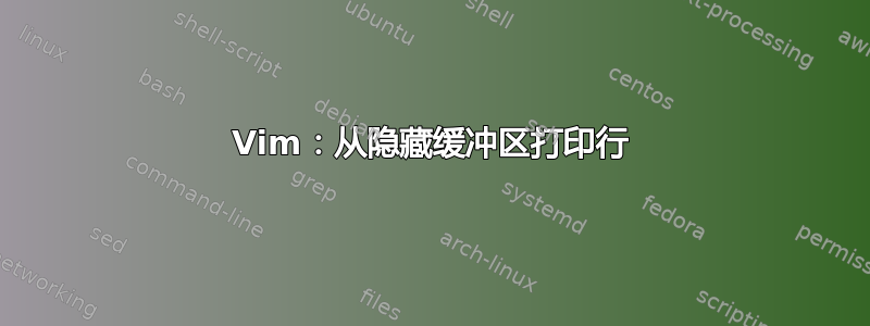 Vim：从隐藏缓冲区打印行