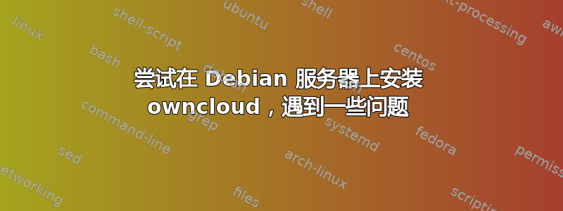 尝试在 Debian 服务器上安装 owncloud，遇到一些问题