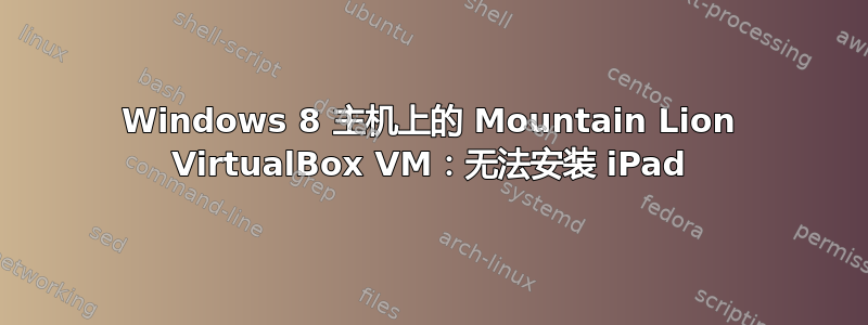 Windows 8 主机上的 Mountain Lion VirtualBox VM：无法安装 iPad