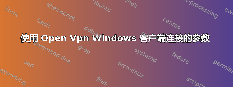 使用 Open Vpn Windows 客户端连接的参数