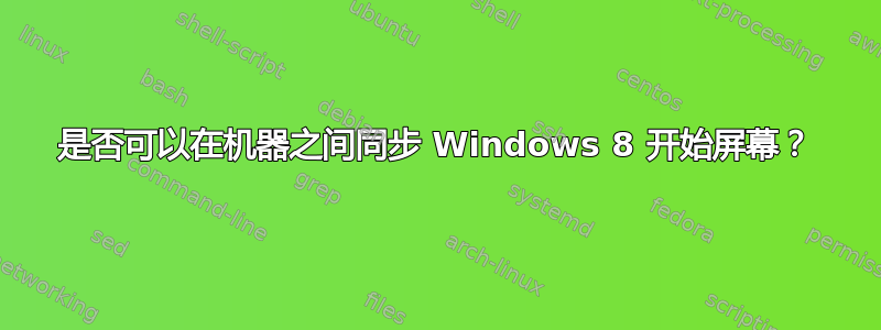 是否可以在机器之间同步 Windows 8 开始屏幕？