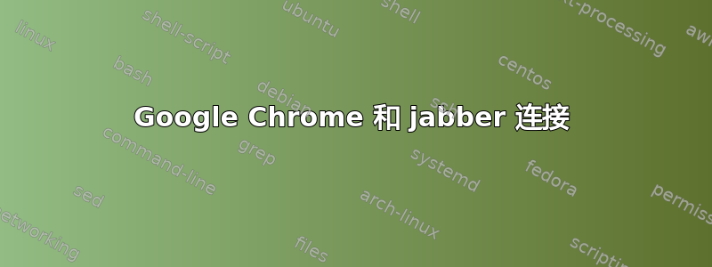 Google Chrome 和 jabber 连接