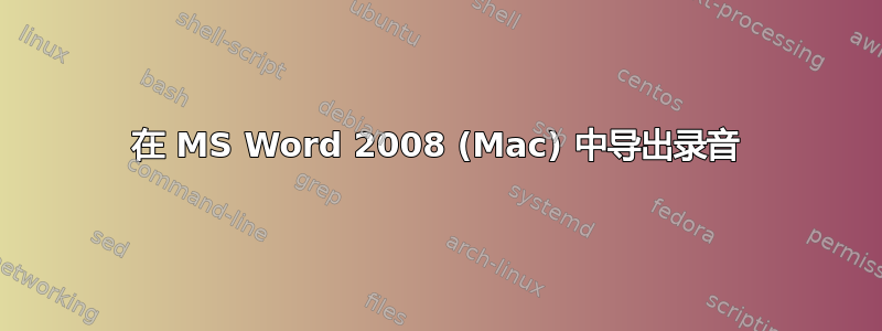 在 MS Word 2008 (Mac) 中导出录音