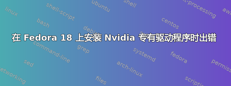 在 Fedora 18 上安装 Nvidia 专有驱动程序时出错