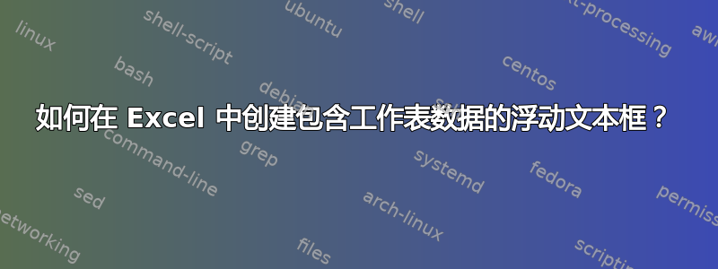 如何在 Excel 中创建包含工作表数据的浮动文本框？