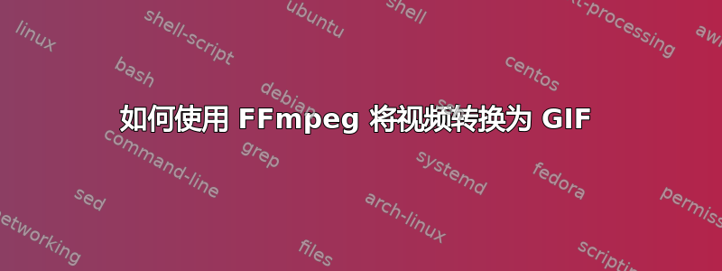 如何使用 FFmpeg 将视频转换为 GIF