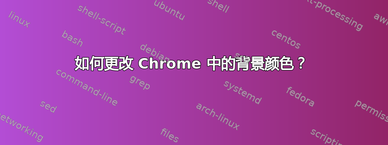 如何更改 Chrome 中的背景颜色？