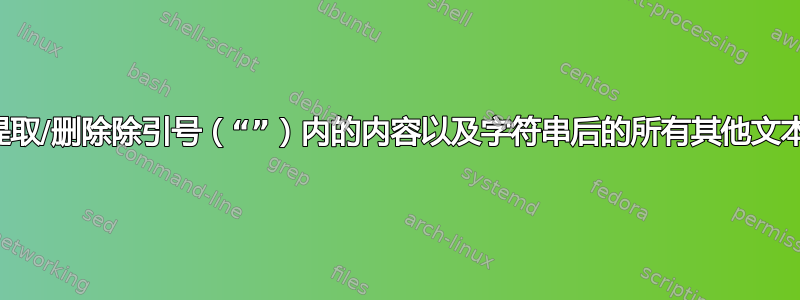 提取/删除除引号（“”）内的内容以及字符串后的所有其他文本