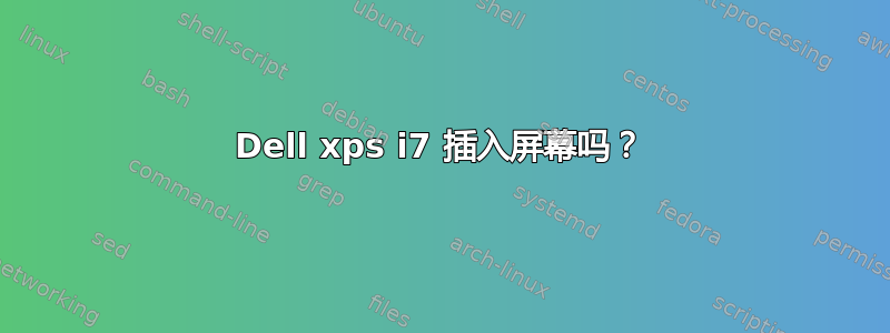 Dell xps i7 插入屏幕吗？