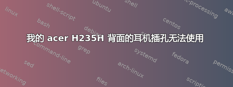 我的 acer H235H 背面的耳机插孔无法使用