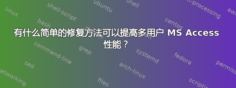 有什么简单的修复方法可以提高多用户 MS Access 性能？