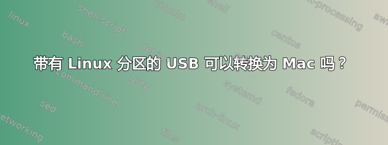 带有 Linux 分区的 USB 可以转换为 Mac 吗？