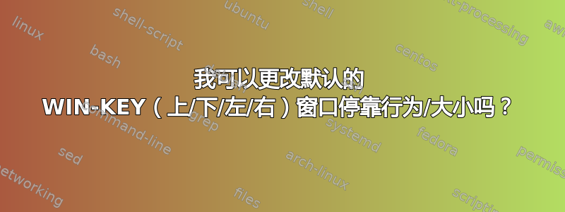 我可以更改默认的 WIN-KEY（上/下/左/右）窗口停靠行为/大小吗？