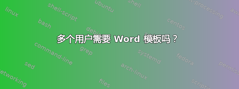 多个用户需要 Word 模板吗？