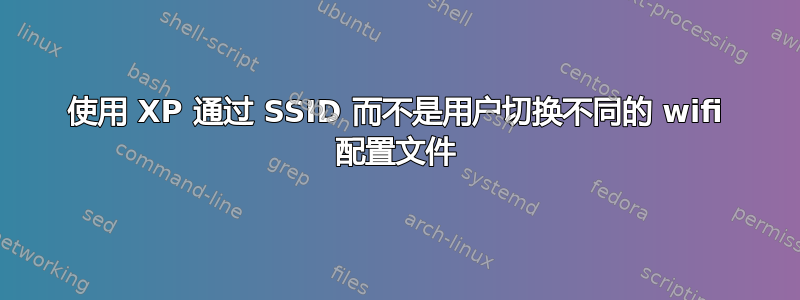 使用 XP 通过 SSID 而不是用户切换不同的 wifi 配置文件