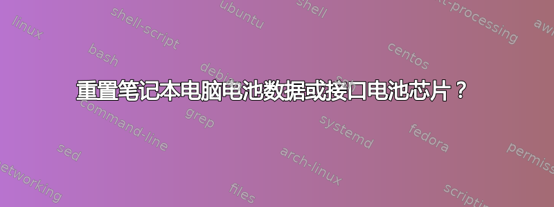 重置笔记本电脑电池数据​​或接口电池芯片？