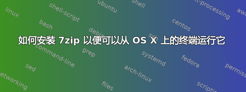 如何安装 7zip 以便可以从 OS X 上的终端运行它