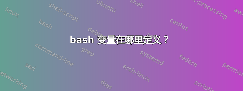 bash 变量在哪里定义？