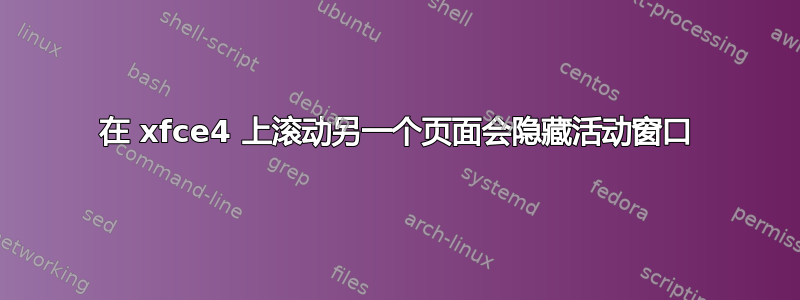 在 xfce4 上滚动另一个页面会隐藏活动窗口