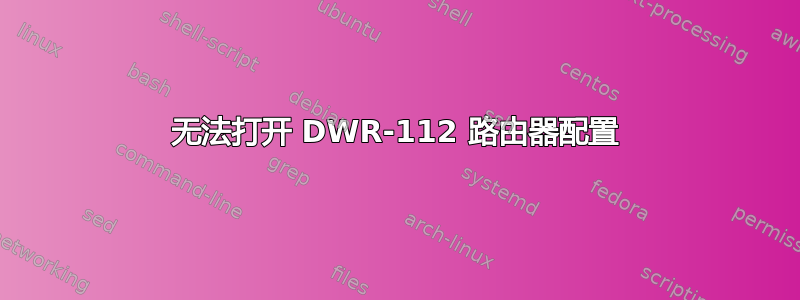 无法打开 DWR-112 路由器配置