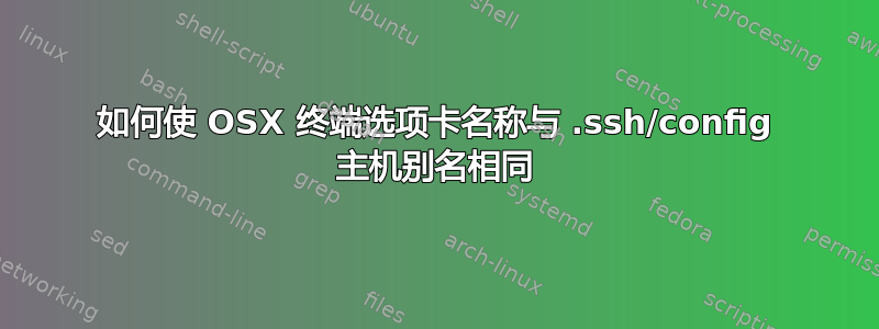 如何使 OSX 终端选项卡名称与 .ssh/config 主机别名相同