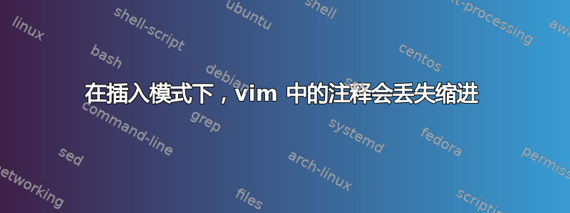 在插入模式下，vim 中的注释会丢失缩进