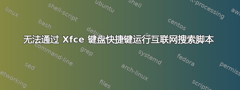 无法通过 Xfce 键盘快捷键运行互联网搜索脚本