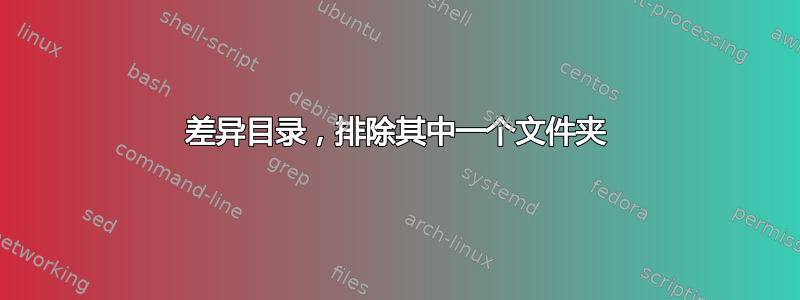 差异目录，排除其中一个文件夹