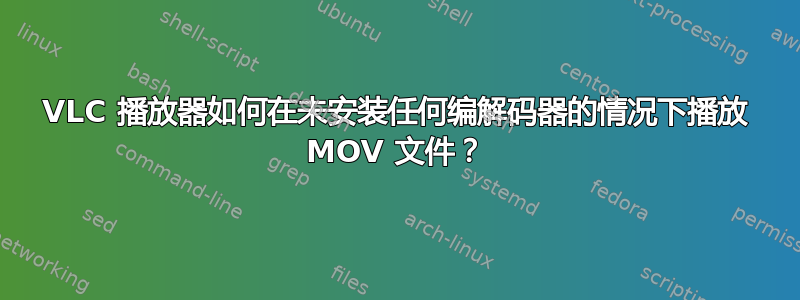 VLC 播放器如何在未安装任何编解码器的情况下播放 MOV 文件？