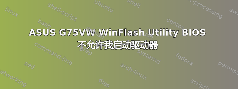 ASUS G75VW WinFlash Utility BIOS 不允许我启动驱动器