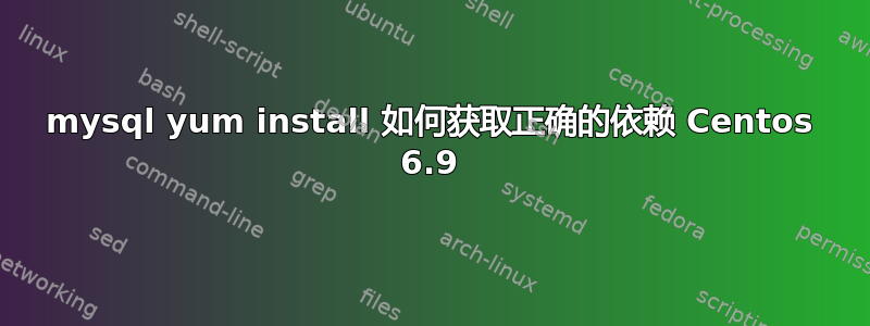 mysql yum install 如何获取正确的依赖 Centos 6.9