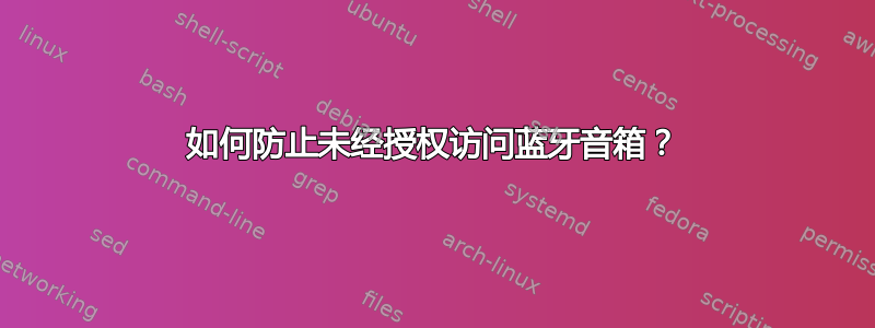 如何防止未经授权访问蓝牙音箱？