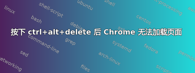 按下 ctrl+alt+delete 后 Chrome 无法加载页面