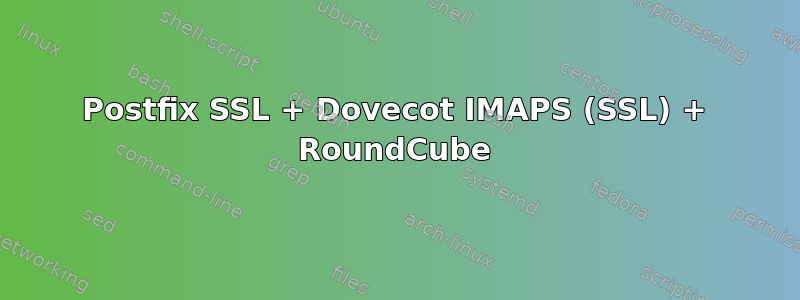 Postfix SSL + Dovecot IMAPS (SSL) + RoundCube