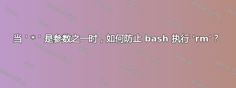 当 ' * ' 是参数之一时，如何防止 bash 执行 'rm'？