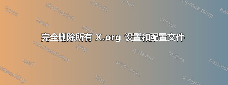 完全删除所有 X.org 设置和配置文件