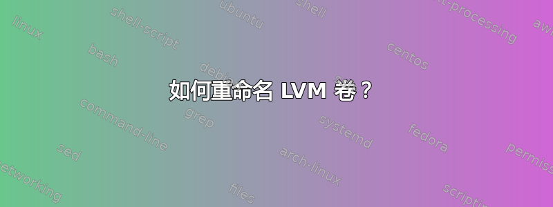 如何重命名 LVM 卷？