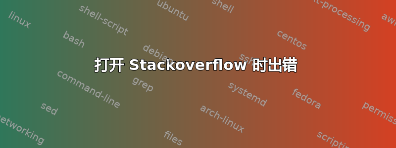 打开 Stackoverflow 时出错