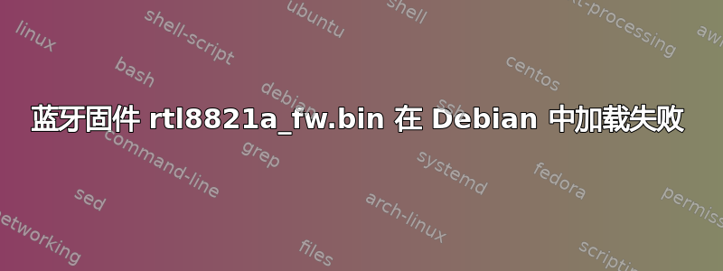 蓝牙固件 rtl8821a_fw.bin 在 Debian 中加载失败