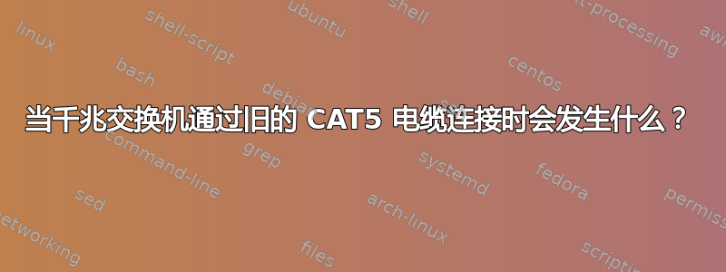 当千兆交换机通过旧的 CAT5 电缆连接时会发生什么？