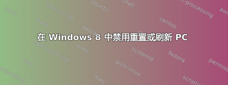 在 Windows 8 中禁用重置或刷新 PC