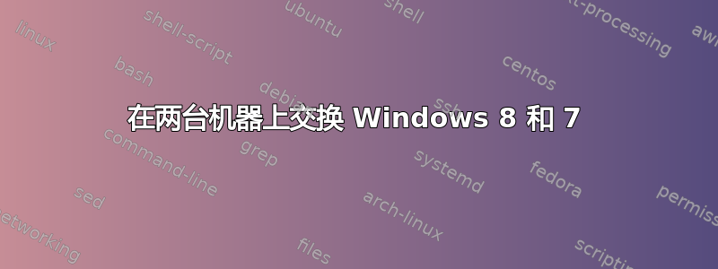 在两台机器上交换 Windows 8 和 7