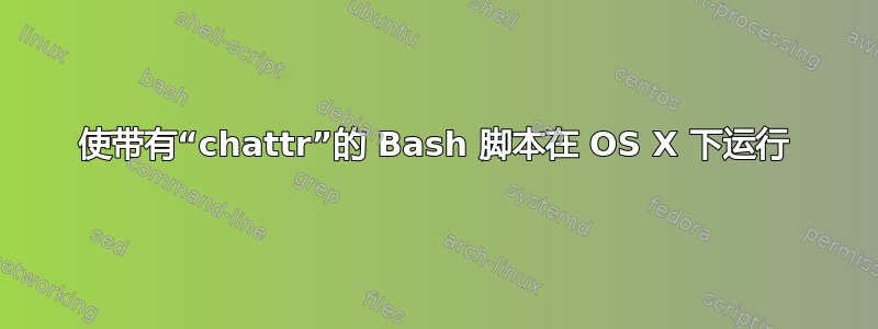 使带有“chattr”的 Bash 脚本在 OS X 下运行