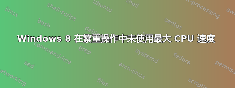 Windows 8 在繁重操作中未使用最大 CPU 速度