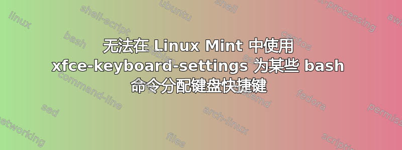 无法在 Linux Mint 中使用 xfce-keyboard-settings 为某些 bash 命令分配键盘快捷键